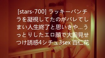 [stars-700] ラッキーパンチラを凝視してたのがバレてしまい人生終了と思いきや…うっとりしたエロ顔で大胆見せつけ誘惑4シチュ3sex 百仁花