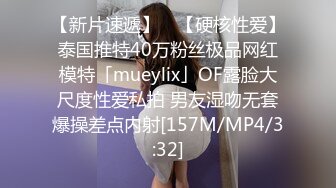 【新片速遞】 ✨【硬核性爱】泰国推特40万粉丝极品网红模特「mueylix」OF露脸大尺度性爱私拍 男友湿吻无套爆操差点内射[157M/MP4/3:32]