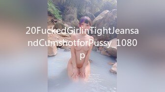 20FuckedGirlinTightJeansandCumshotforPussy_1080p