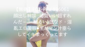 【無碼】FC2-PPV 896061 顔出し解禁♥可愛いい超すれんだ～♥♥明るい..気なド・淫亂エロ美容●生がマン汁垂らしてイキまっくってます