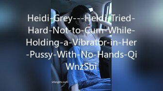 Heidi-Grey---Heidi-Tried-Hard-Not-to-Cum-While-Holding-a-Vibrator-in-Her-Pussy-With-No-Hands-QiWnzSbi